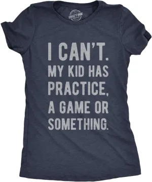Funny Parenting T Shirt - I Cant My Kid Has Practice A Game Or Something Tee - Sarcastic T-Shirt for Mom and Dad