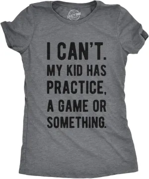 Funny Parenting T Shirt - I Cant My Kid Has Practice A Game Or Something Tee - Sarcastic T-Shirt for Mom and Dad