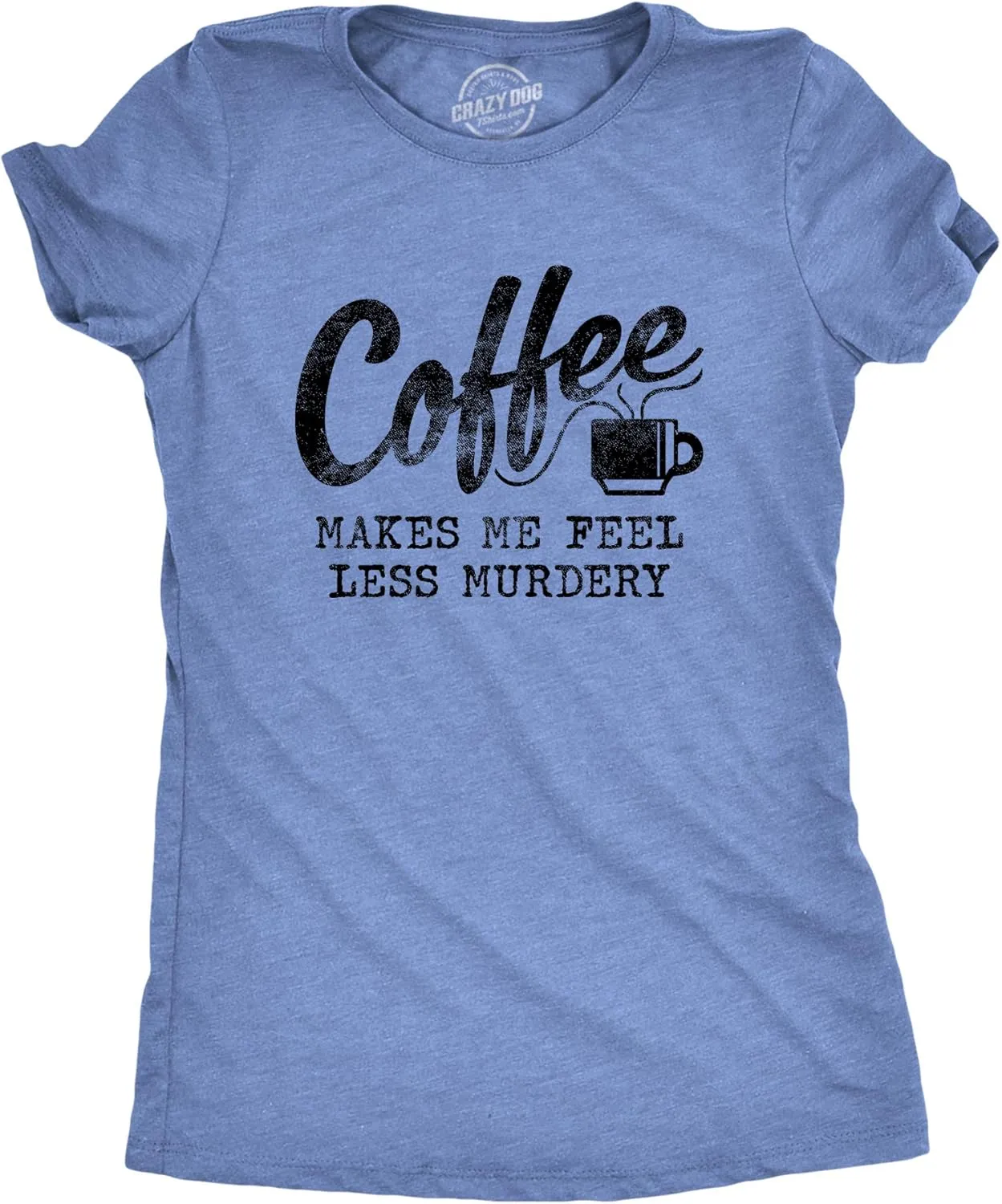 Womens Coffee Makes Me Feel Less Murdery T Shirt Funny Sarcastic Caffeine