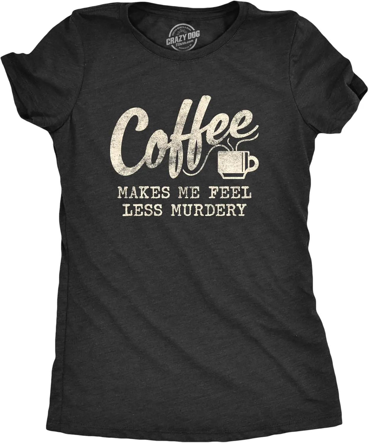 Womens Coffee Makes Me Feel Less Murdery T Shirt Funny Sarcastic Caffeine