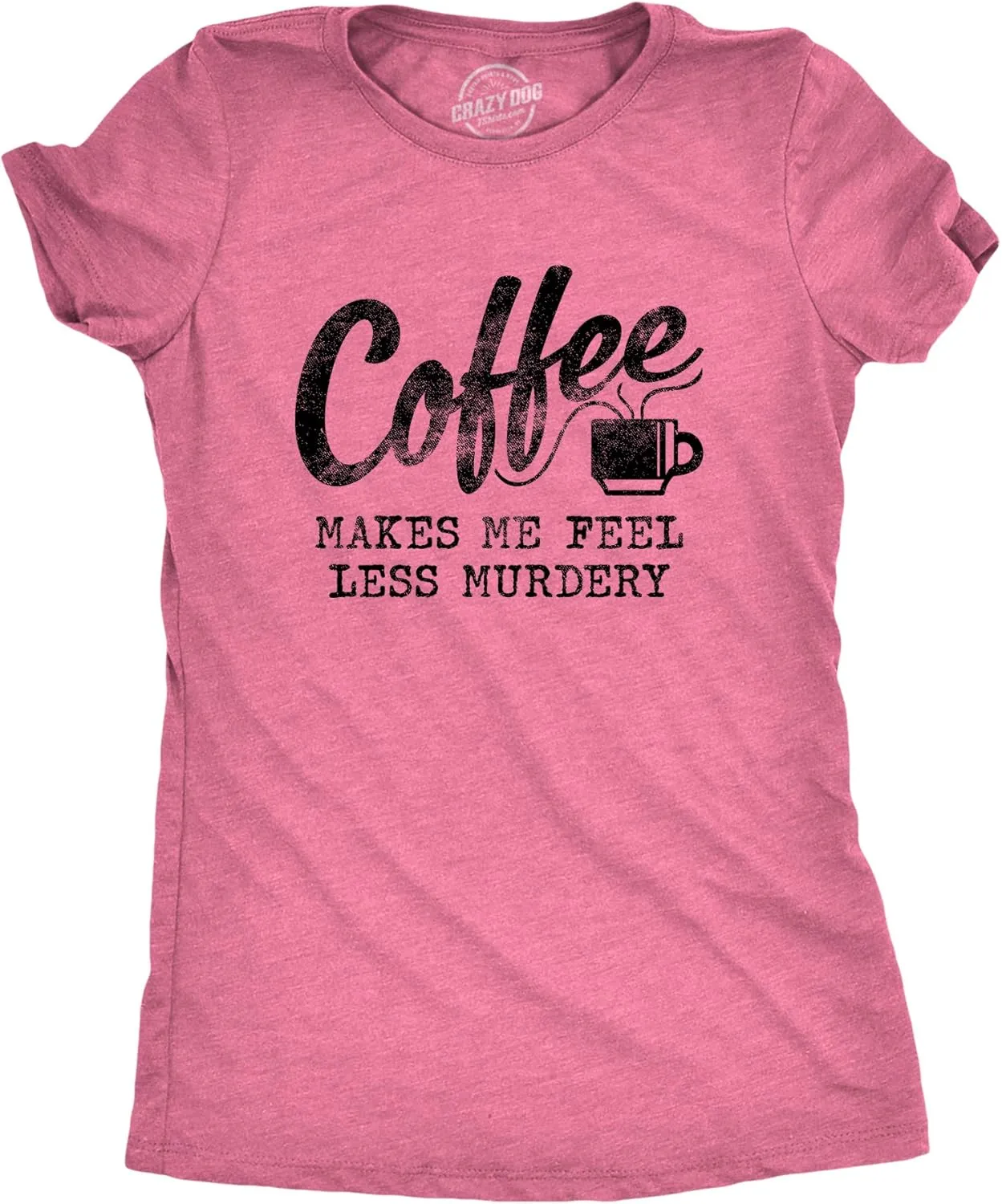 Womens Coffee Makes Me Feel Less Murdery T Shirt Funny Sarcastic Caffeine