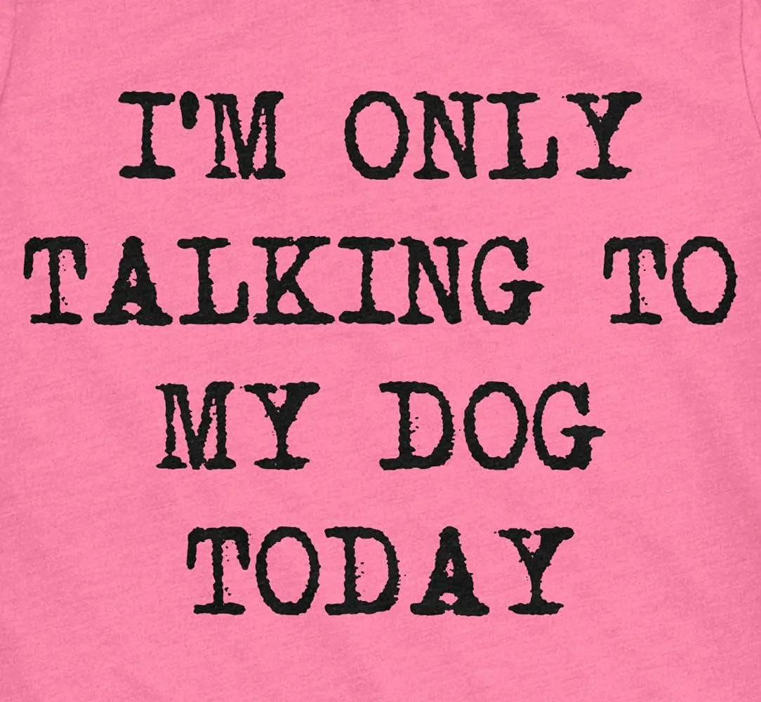 Womens I'm Only Talking to My Dog Today Funny Shirts Dog Lovers Novelty Cool T Shirt