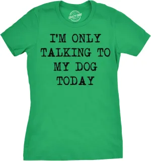 Womens I'm Only Talking to My Dog Today Funny Shirts Dog Lovers Novelty Cool T Shirt
